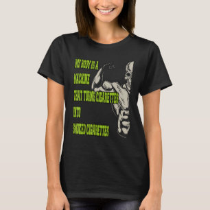 My Body Is A Machine That Turns Cigarettes Into Sm T-Shirt