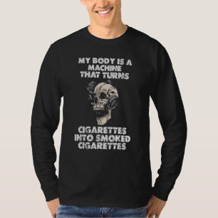MY BODY IS A MACHINE THAT TURNS CIGARETTES INTO SM T-Shirt