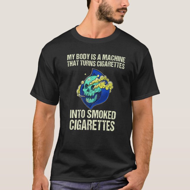My Body Is A Machine That Turns Cigarettes Into Sm T-Shirt (Front)