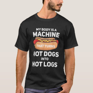 My Body Is A Machine That Turns Hot Dogs Into Hot T-Shirt