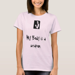 My Body is a weapon. T-Shirt