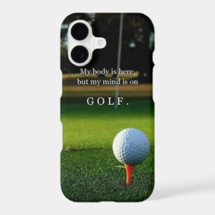 MY BODY IS HERE BUT MY MIND IS ON GOLF
