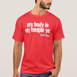 my body is my temple yo! T-Shirt