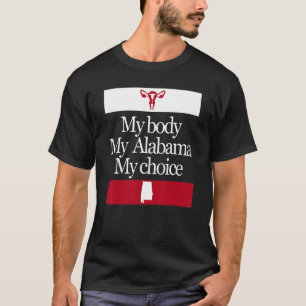 My Body My Alabama My Choice Pro Choice Women Righ T-Shirt