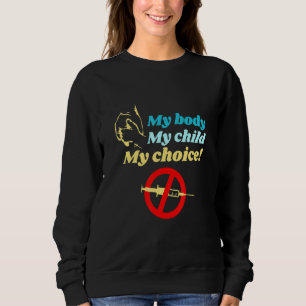 My Body My Child My Choice Sweatshirt