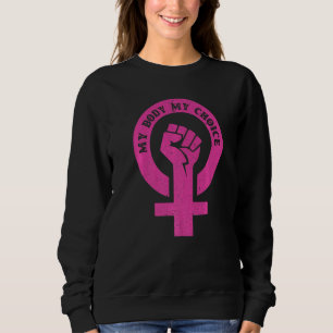 My Body My Choice Abortion Rights Feminist Women S Sweatshirt