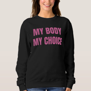 My Body My Choice Abortion Womens Girls Feminism Sweatshirt
