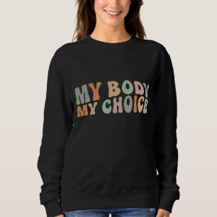 My Body My Choice Feminist Feminism Retro Pro Choi Sweatshirt