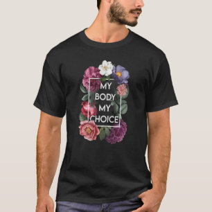 My Body My Choice Floral Pro Choice Feminist Women T-Shirt