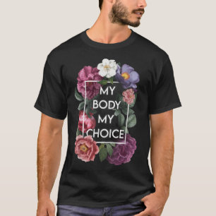 My Body My Choice Floral Pro Choice Feminist Women T-Shirt