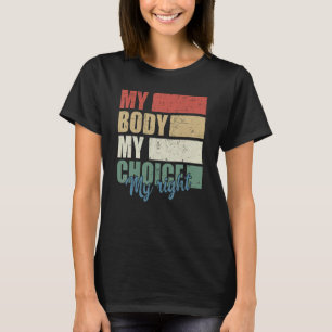 My Body My Choice My Right Pro Choice Feminist Vin T-Shirt