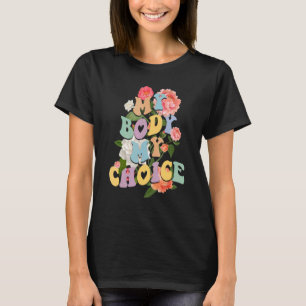 My Body My Choice My Uterus  Flower Pro Choice Fem T-Shirt