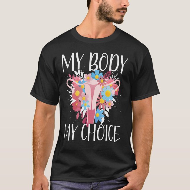 My Body My Choice Pro Choice Feminist Abortion Wom T-Shirt (Front)