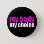 My Body My Choice Pro Choice Feminist Political 6 Cm Round Badge<br><div class="desc">A great pro choice quote for those fighting for women's right to choose. Keep abortion legal and safe for every woman. A strong feminist prochoice button standing against the Supreme Court draught after they overturned Roe V. Wade.</div>
