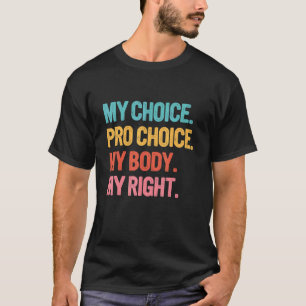 My Body My Choice Pro Choice Feminist Women's Righ T-Shirt