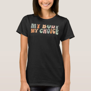 My Body My Choice Pro Choice Womens Rights Feminis T-Shirt