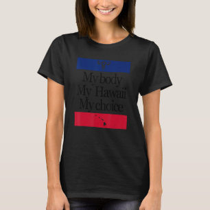 My Body My Hawaii My Choice Pro Choice Women Right T-Shirt