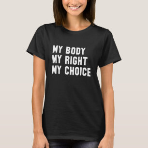 My Body My Right My Choice Pro Choice Feminist Wom T-Shirt