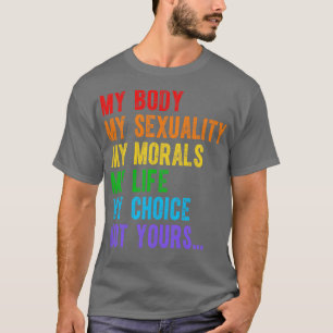 My Body My Sexuality My Morals My Life My Choice N T-Shirt