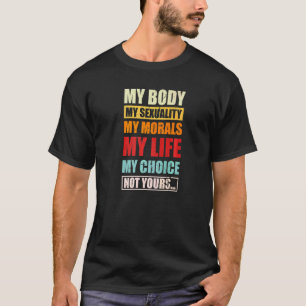 My Body My Sexuality Pro Choice Feminist Womens Ri T-Shirt