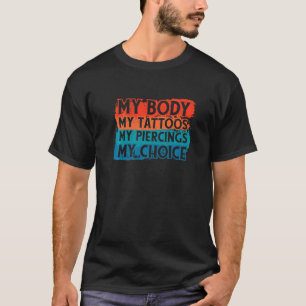 My Body My Tattoos My Piercings My Choices Body T-Shirt