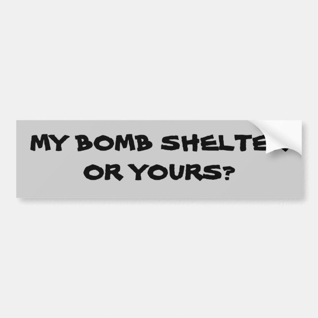 My Bomb Shelter or Yours? Bumper Sticker (Front)