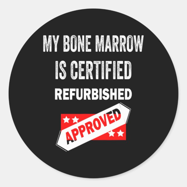 My Bone Marrow Is Certified Refurbished Leukaemia  Classic Round Sticker (Front)
