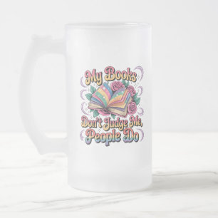 My Books Don't Judge Me....  Frosted Glass Beer Mug