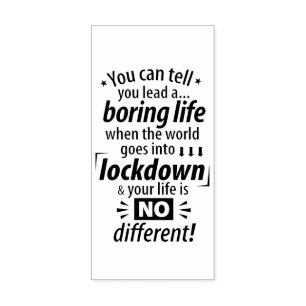 My Boring Lockdown Life - Funny Pandemic Saying Rubber Stamp