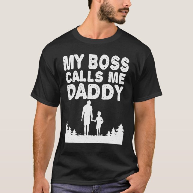 My Boss Calls Me Daddy Fathers Day For Dad New Fat T-Shirt (Front)