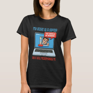 My Boss Is A Laptop And It Still Micromanage Me T-Shirt