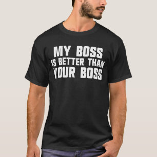 My Boss Is Better Than Yours Employee Men's Boss T-Shirt