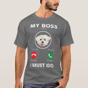 My Boss Is Calling I Must Go Funny Maltese Dog Lov T-Shirt