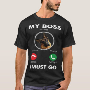 My Boss Is Calling I Must Go German Shepherd T-Shirt