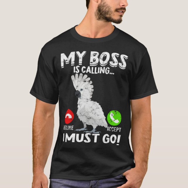 My Boss Is Calling Parrot Bird Umbrella Cockatoo T-Shirt (Front)