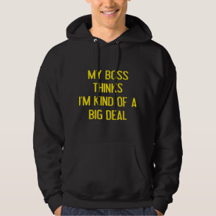 My Boss Thinks I'm Kind Of A Big Deal Hoodie