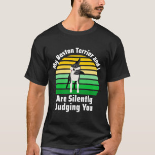 My Boston Terrier And I Are Silently Judging You T-Shirt