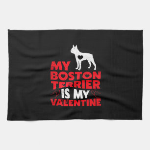 My Boston Terrier Is My Valentine Boston Terrier Tea Towel
