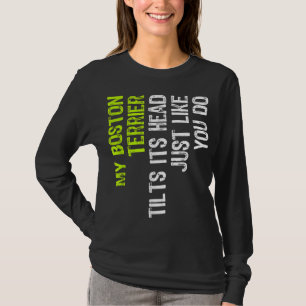 My Boston Terrier Tilts Its Head Just Like You Do  T-Shirt
