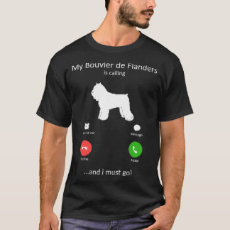My Bouvier de Flanders Is Calling and I must Go  T-Shirt