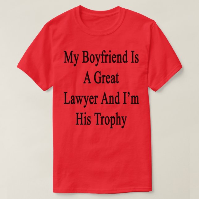 My Boyfriend Is A Great Lawyer And Im His Trophy T-Shirt (Design Front)