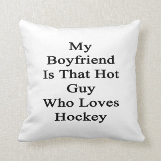 My Boyfriend Is That Hot Guy Who Loves Hockey Cushion
