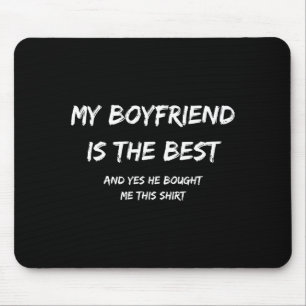 My Boyfriend Is The And Yes He Bought Me This  Mouse Pad