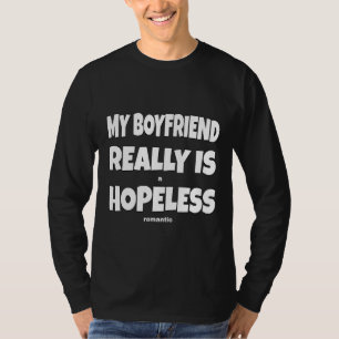My Boyfriend Really Is Hopeless Hopeless Romantic T-Shirt