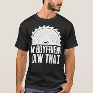 My Boyfriend Saw That Funny Woodworking baker truc T-Shirt