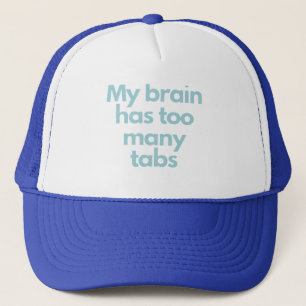 my brain has to many tabs  trucker hat