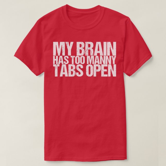 My Brain Has Too Manny Tabs Open T-Shirt (Design Front)