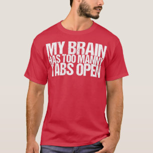 My Brain Has Too Manny Tabs Open T-Shirt