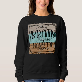 My Brain Has Too Many Tabs   Computer And Sarcasti Sweatshirt
