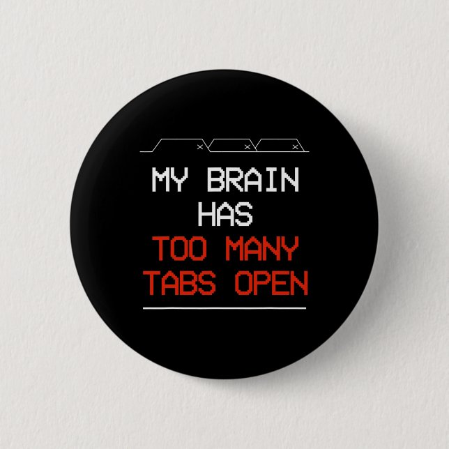 My Brain Has Too Many Tabs Open  6 Cm Round Badge (Front)
